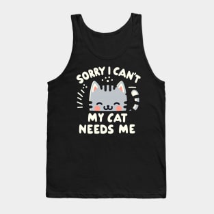 Sorry I Can't My Cat Needs Me Tank Top